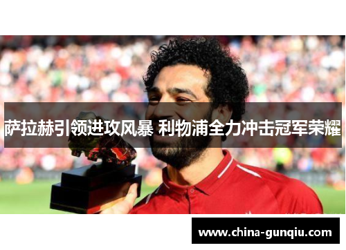 萨拉赫引领进攻风暴 利物浦全力冲击冠军荣耀